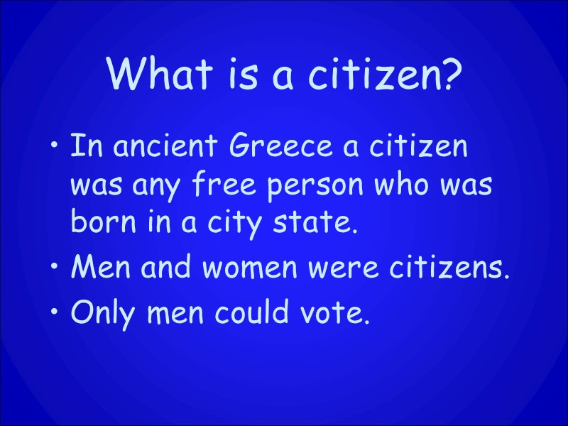 What is a citizen? In ancient Greece a citizen was any free person who
